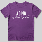 Aging Against My Will Shirt