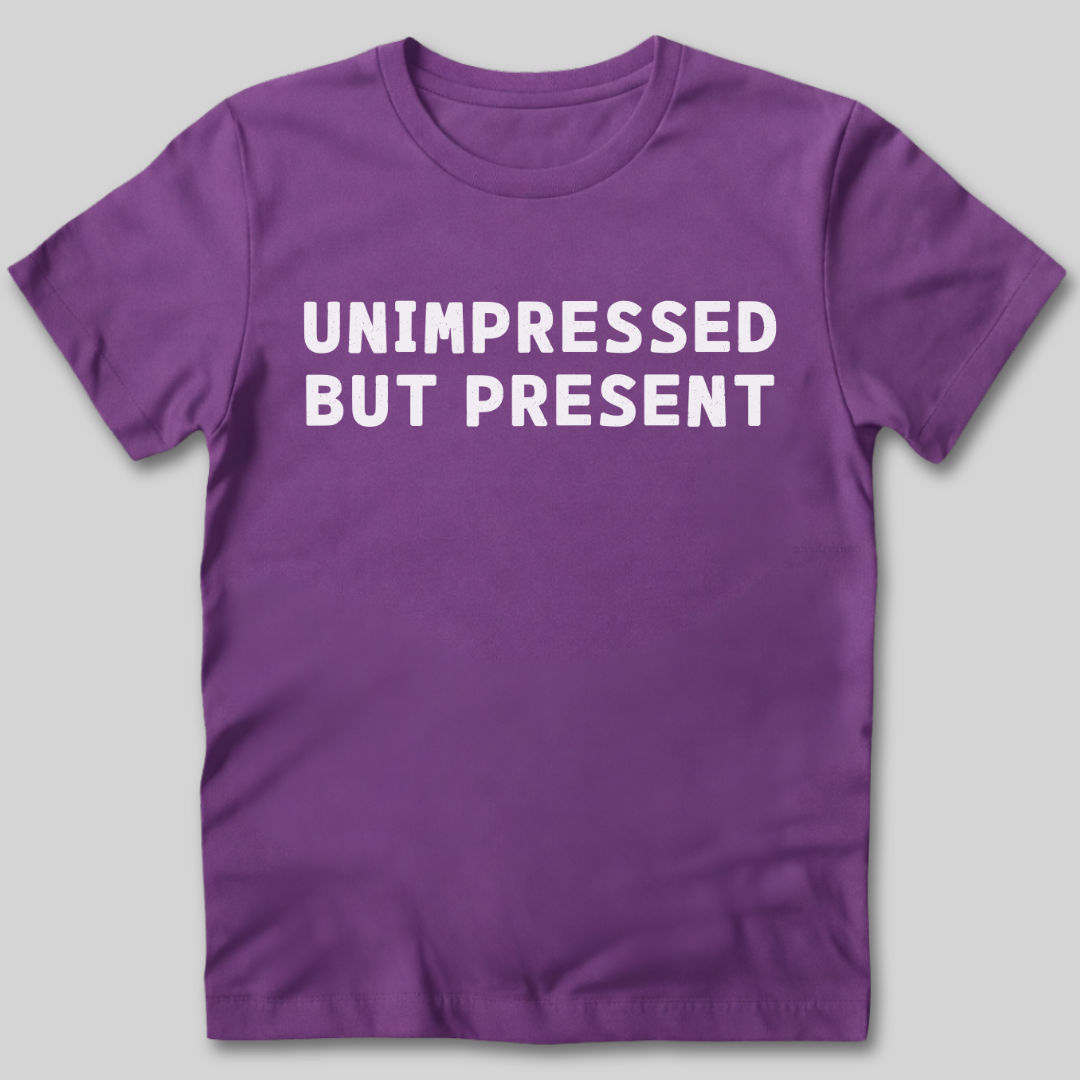 Unimpressed But Present T-Shirt