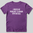 My Problems Are Hypothetical T-Shirt