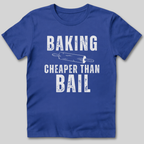 Baking Cheaper Than Bail T-Shirt