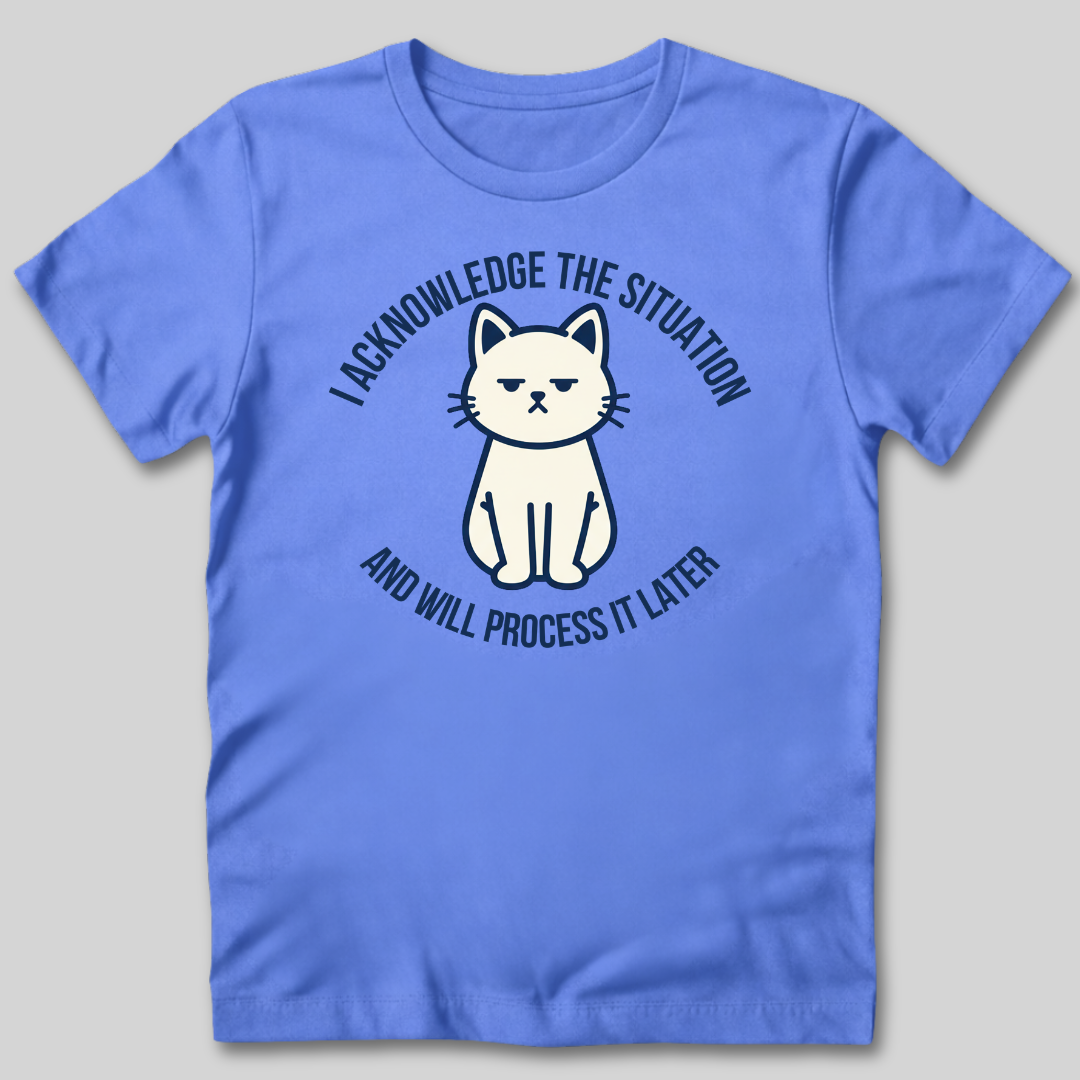 I Acknowledge The Situation T-Shirt
