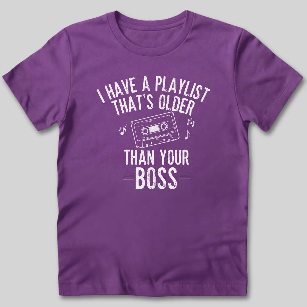 Playlist Is Older Than Your Boss T-Shirt