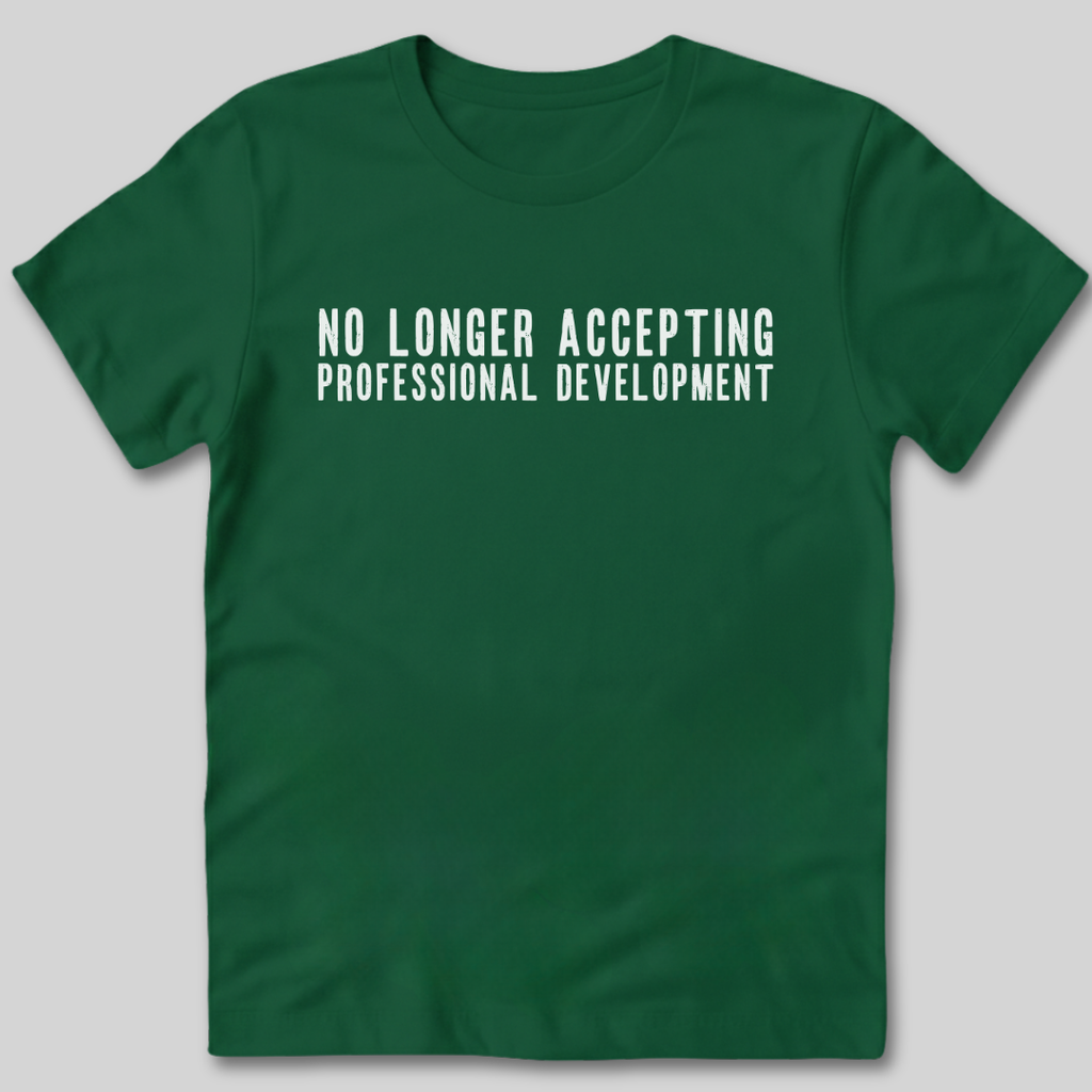 No Longer Accepting Professional Development T-Shirt