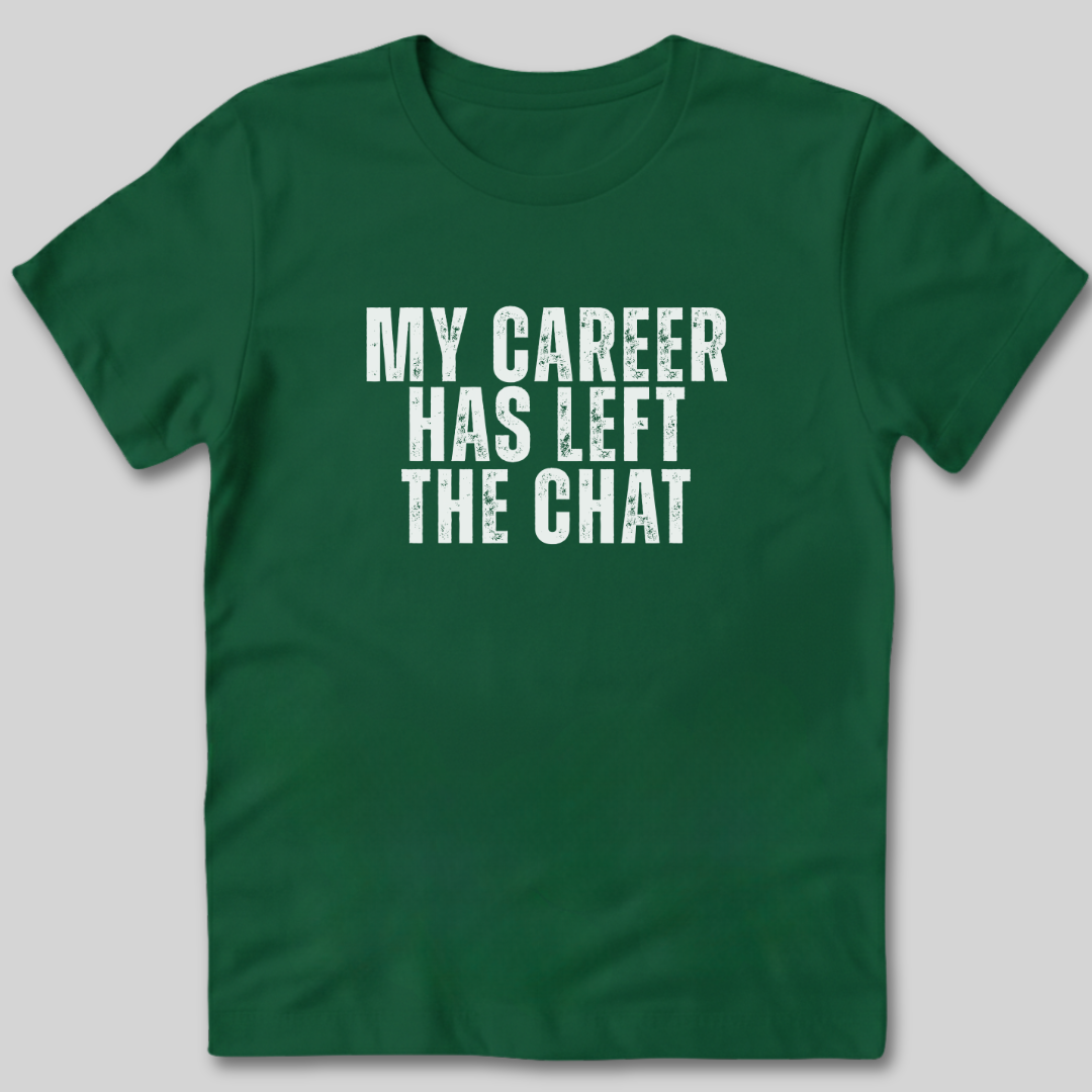My Career Has Left the Chat T-Shirt