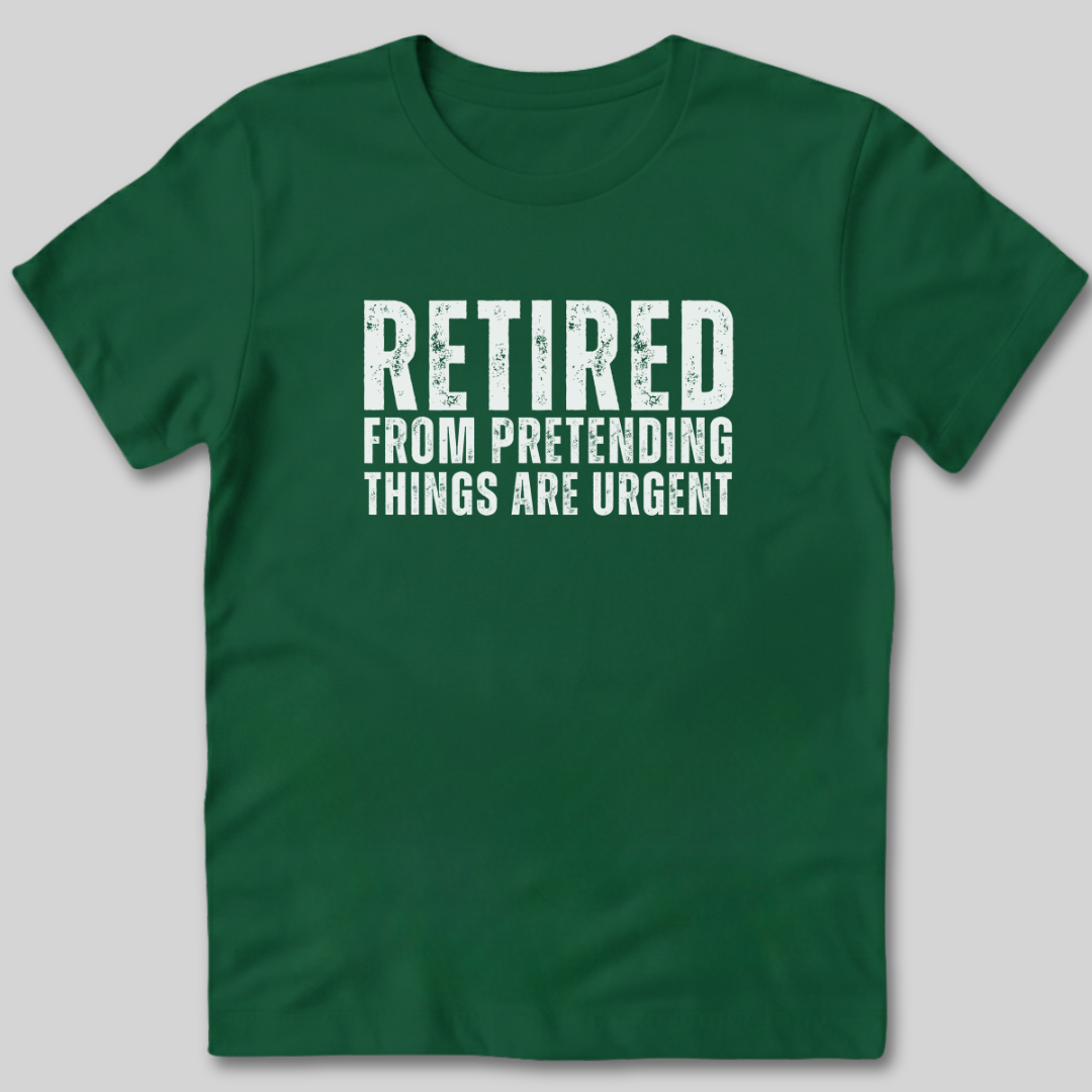 Retired From Pretending Things are Urgent T-Shirt