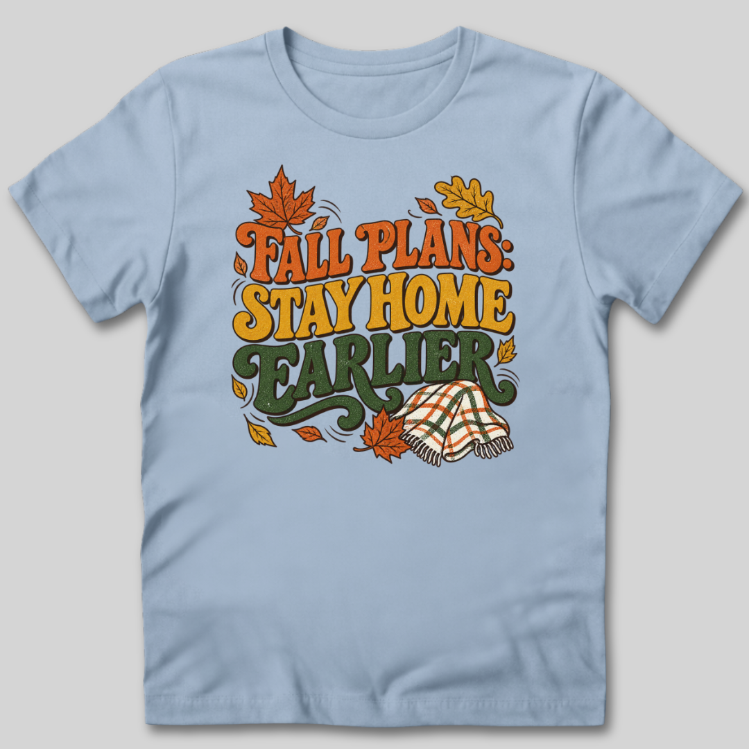 Fall Plans: Stay Home Earlier T-Shirt