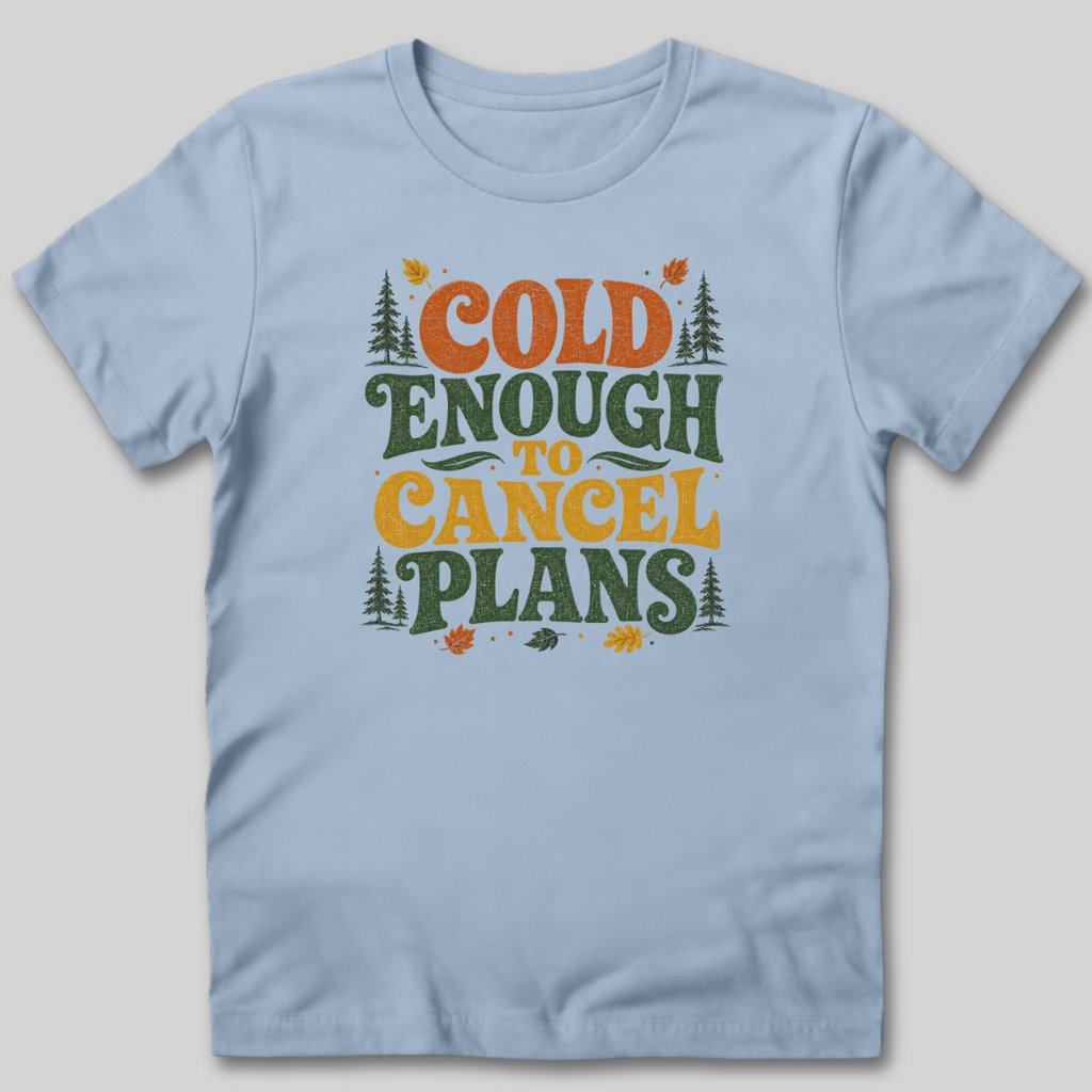 Cold Enough To Cancel Plans T-Shirt
