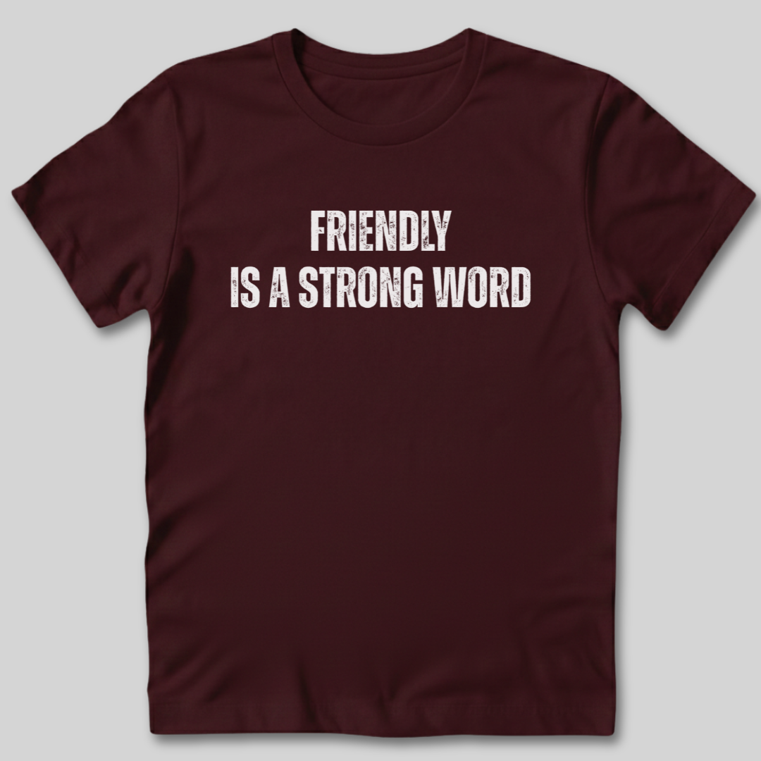 Friendly Is A Strong Word T-Shirt