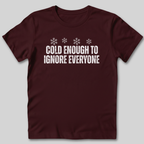 Cold Enough To Ignore Everyone T-Shirt