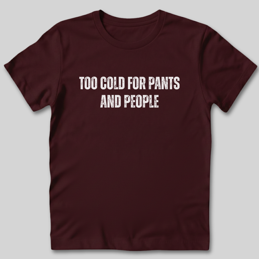 Too Cold for Pants and People T-Shirt