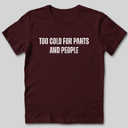 Too Cold for Pants and People T-Shirt