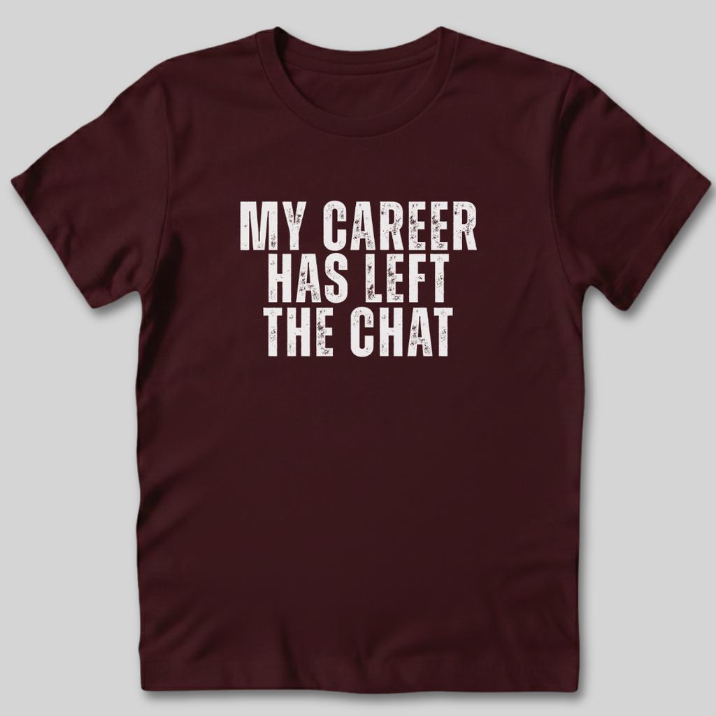 My Career Has Left the Chat T-Shirt