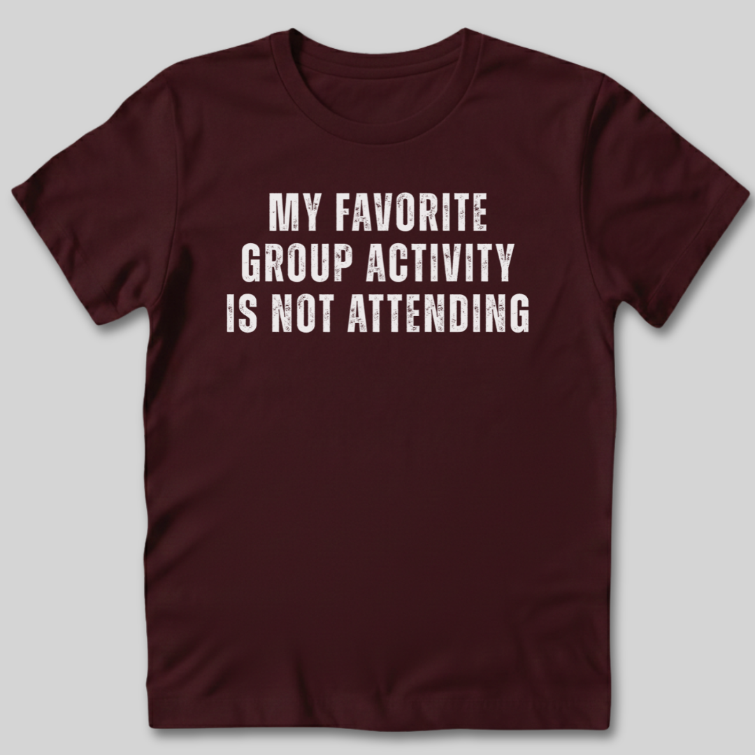 Group Activity Not Attending T-Shirt