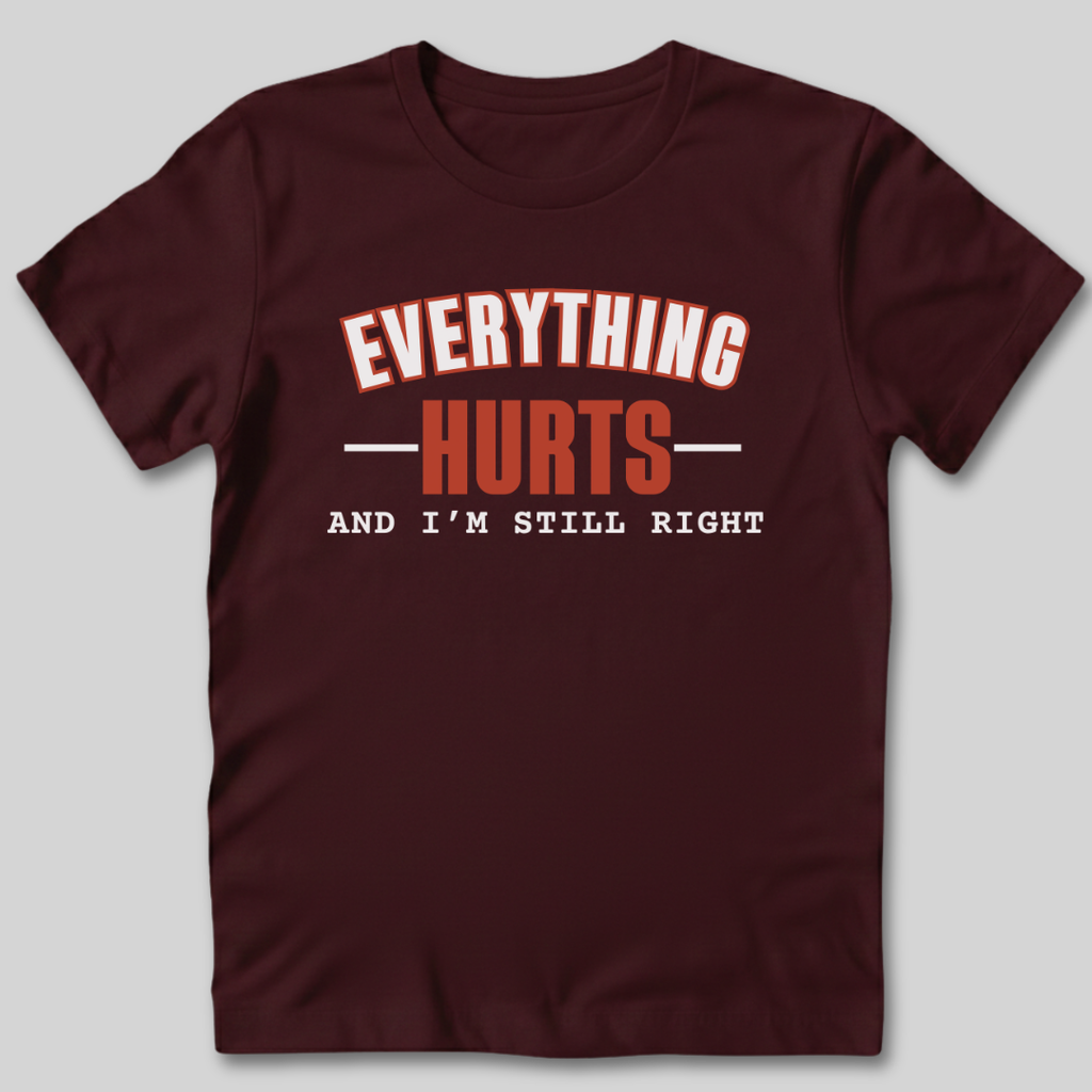 Everything Hurts and I'm Still Right T-Shirt