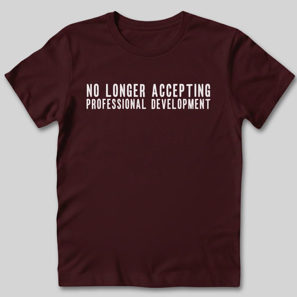 No Longer Accepting Professional Development T-Shirt