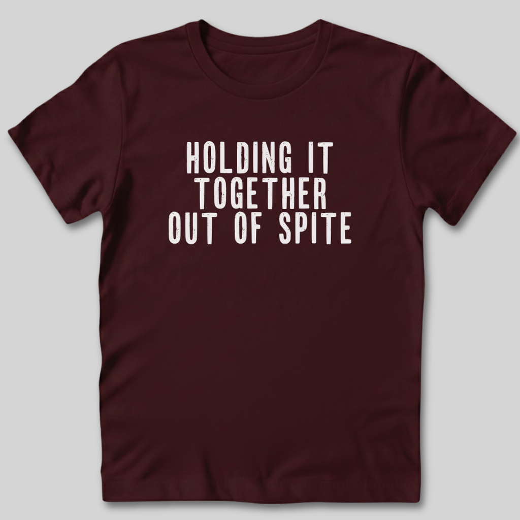 Holding It Together Out of Spite T-Shirt
