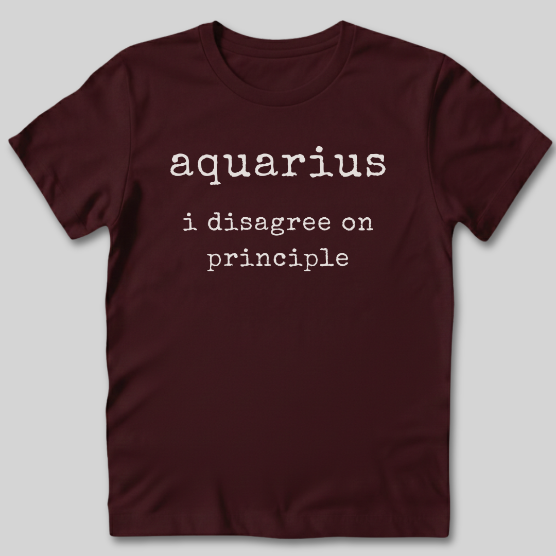 Aquarius I Disagree on Principle T-Shirt