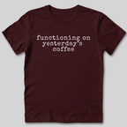 Functioning on Yesterday's Coffee T-Shirt
