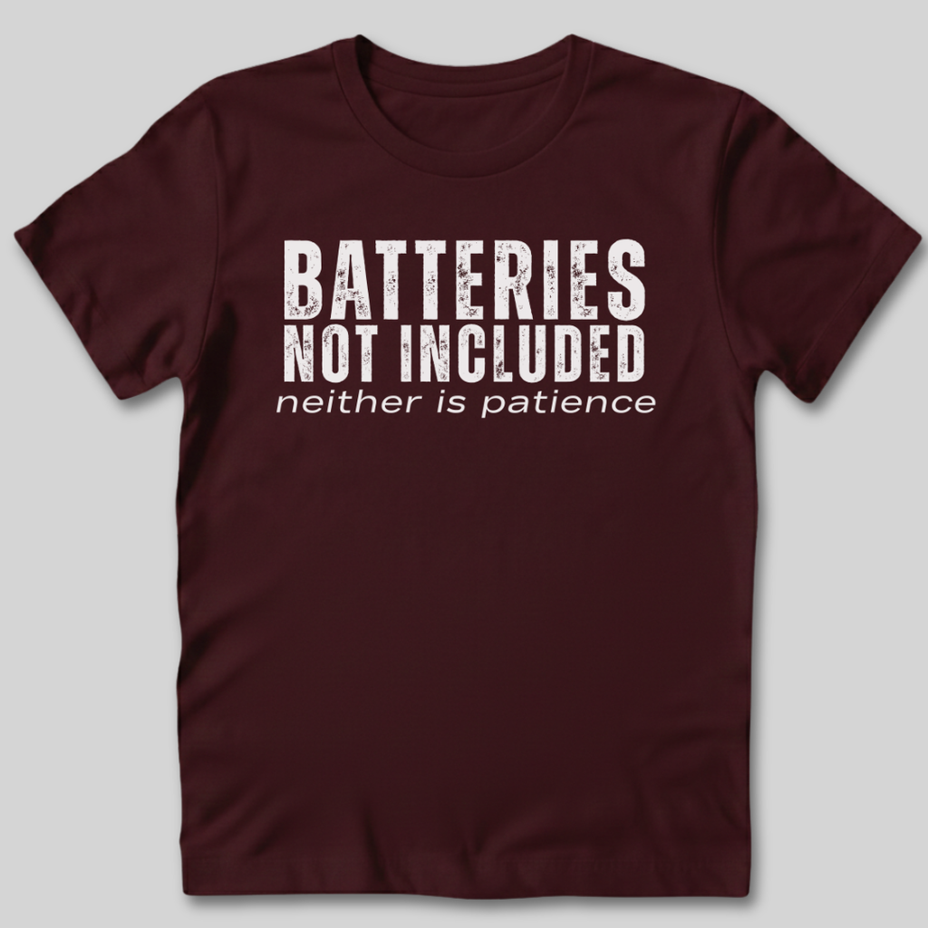 Batteries Not Included Neither is Patience T-Shirt