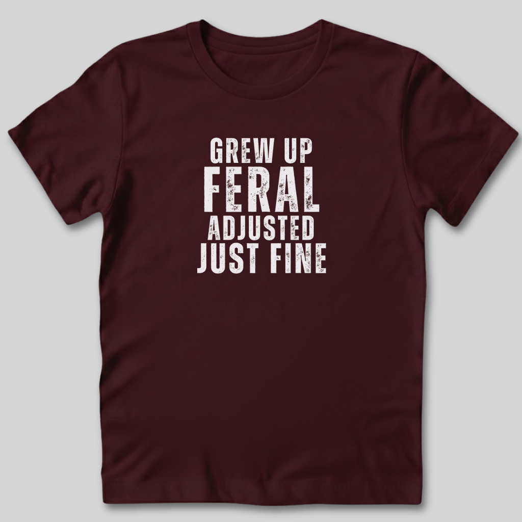 Grew Up Feral Adjusted Just Fine T-Shirt