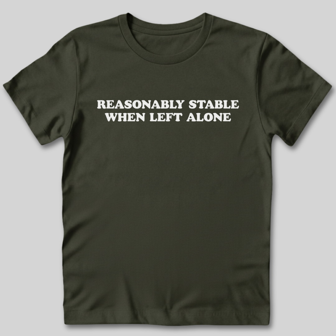 Reasonably Stable When Left Alone T-Shirt