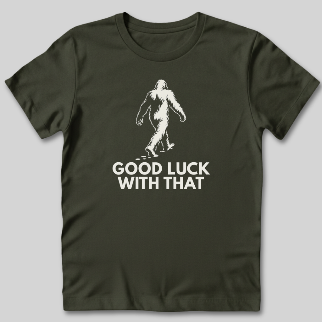 Good Luck With That Bigfoot T-Shirt