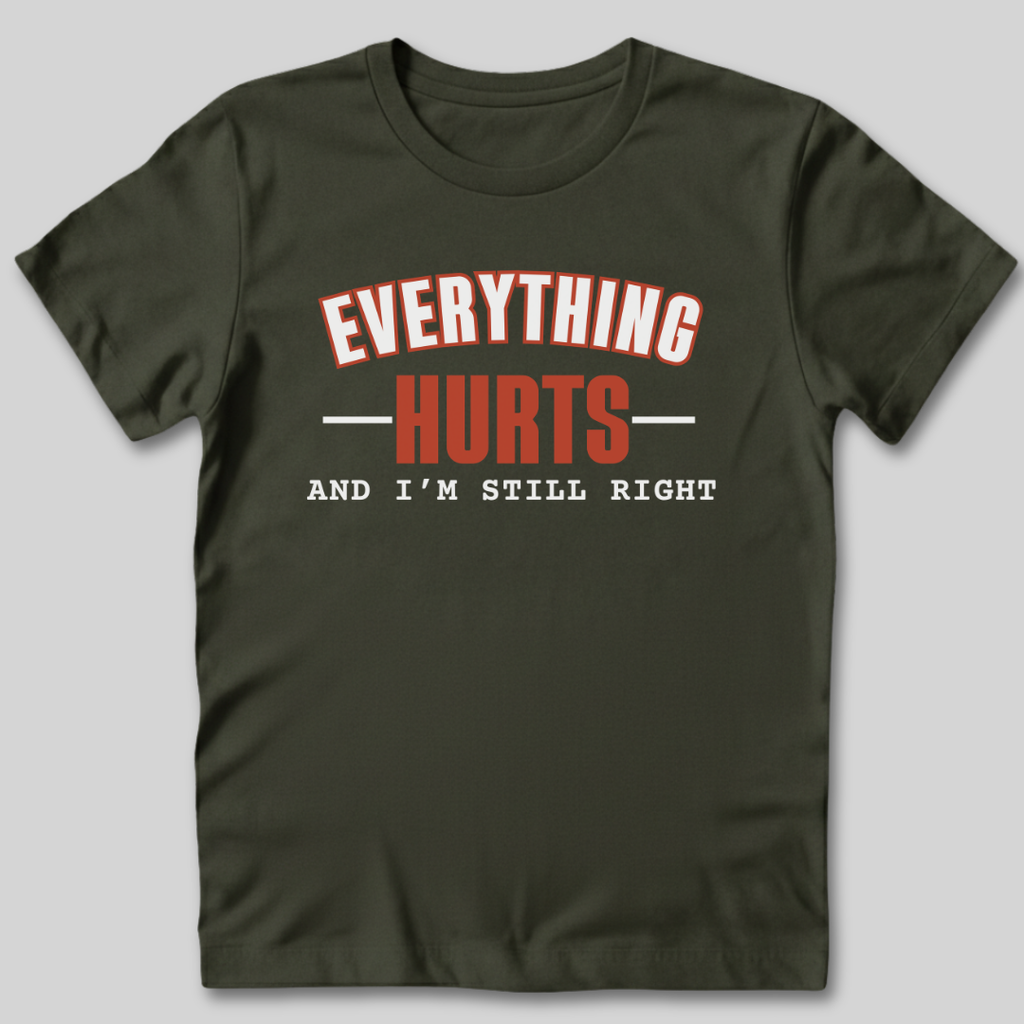Everything Hurts and I'm Still Right T-Shirt