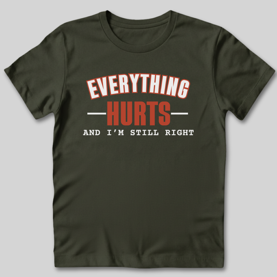 Everything Hurts and I'm Still Right T-Shirt