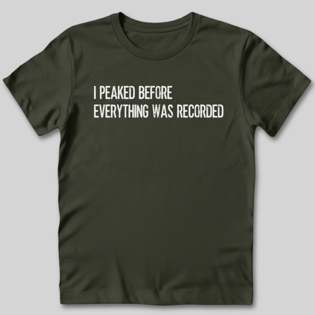 I Peaked Before Everything Was Recorded T-Shirt