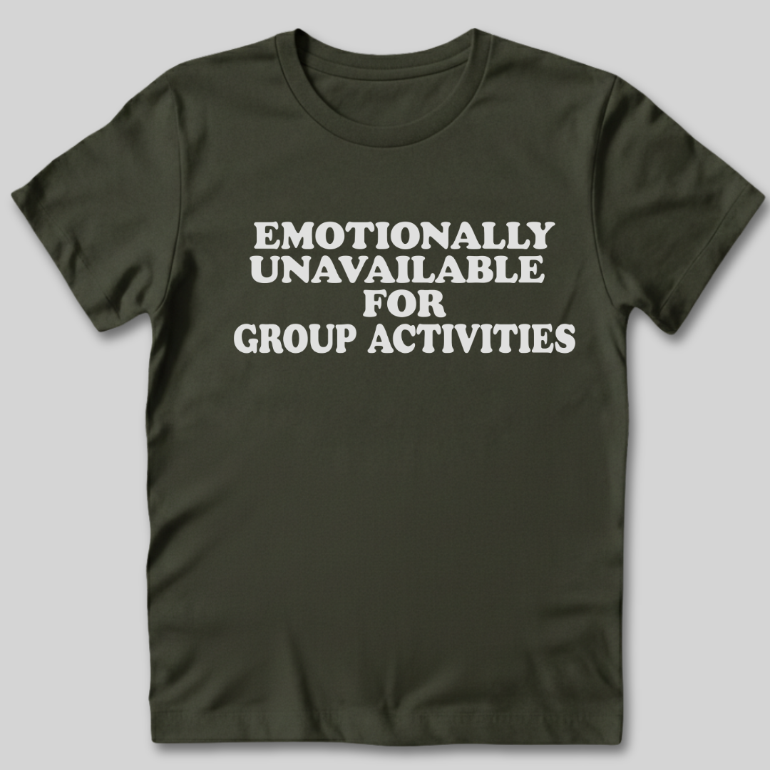 Emotionally Unavailable for Group Activities T-Shirt