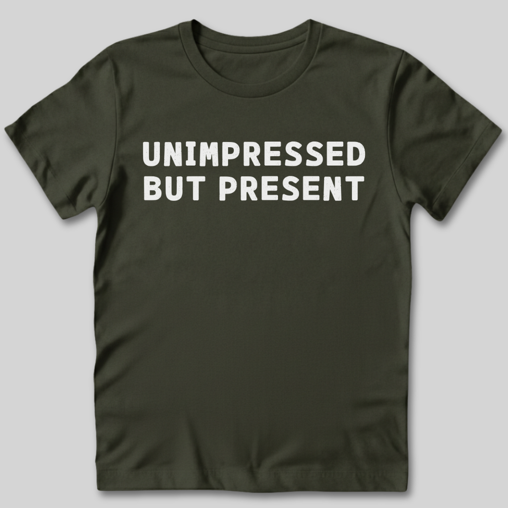 Unimpressed But Present T-Shirt
