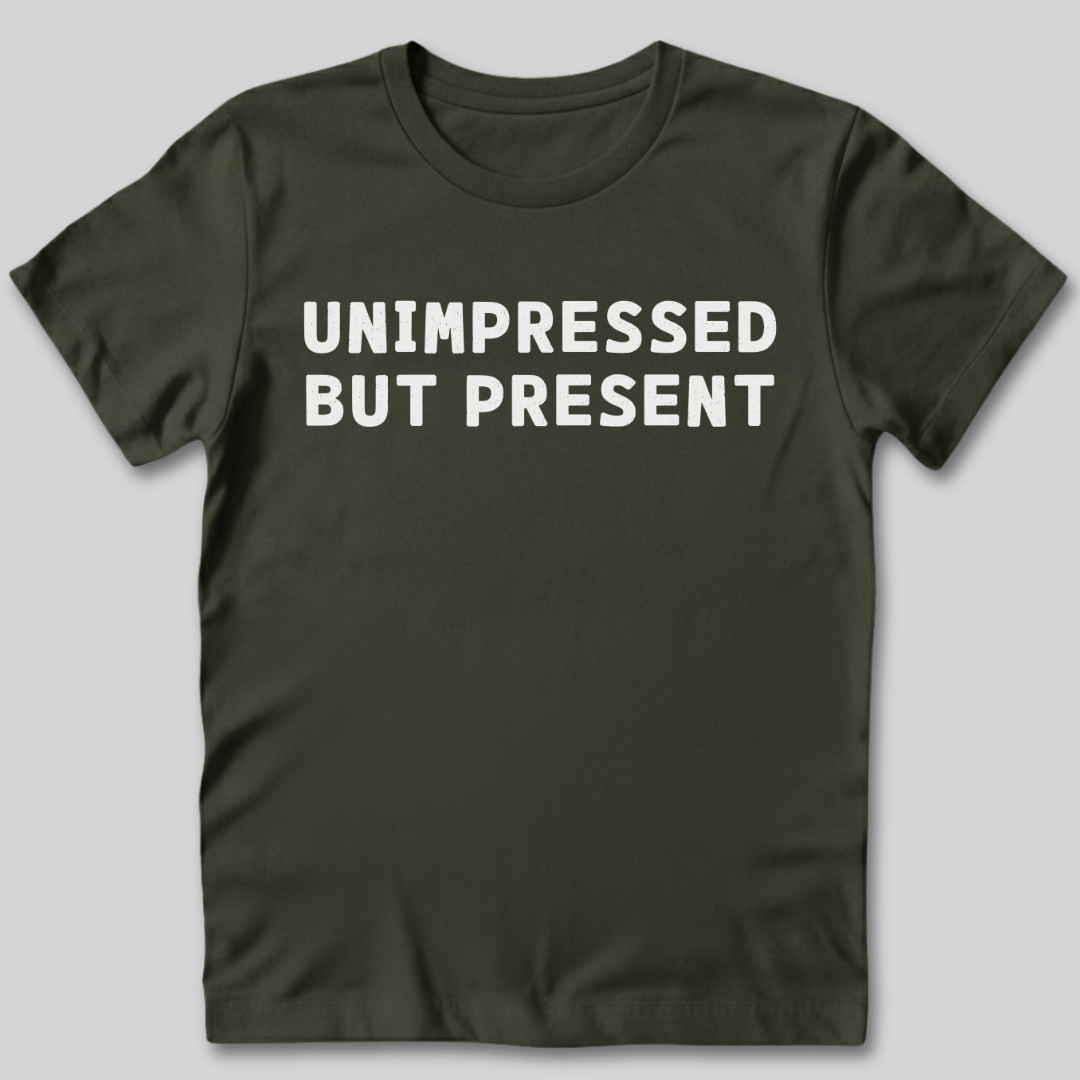 Unimpressed But Present T-Shirt