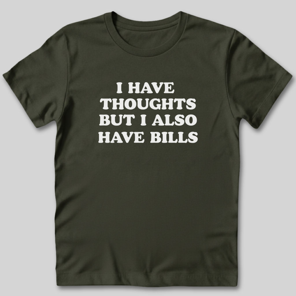 I Have Thoughts But I Also Have Bills T-Shirt