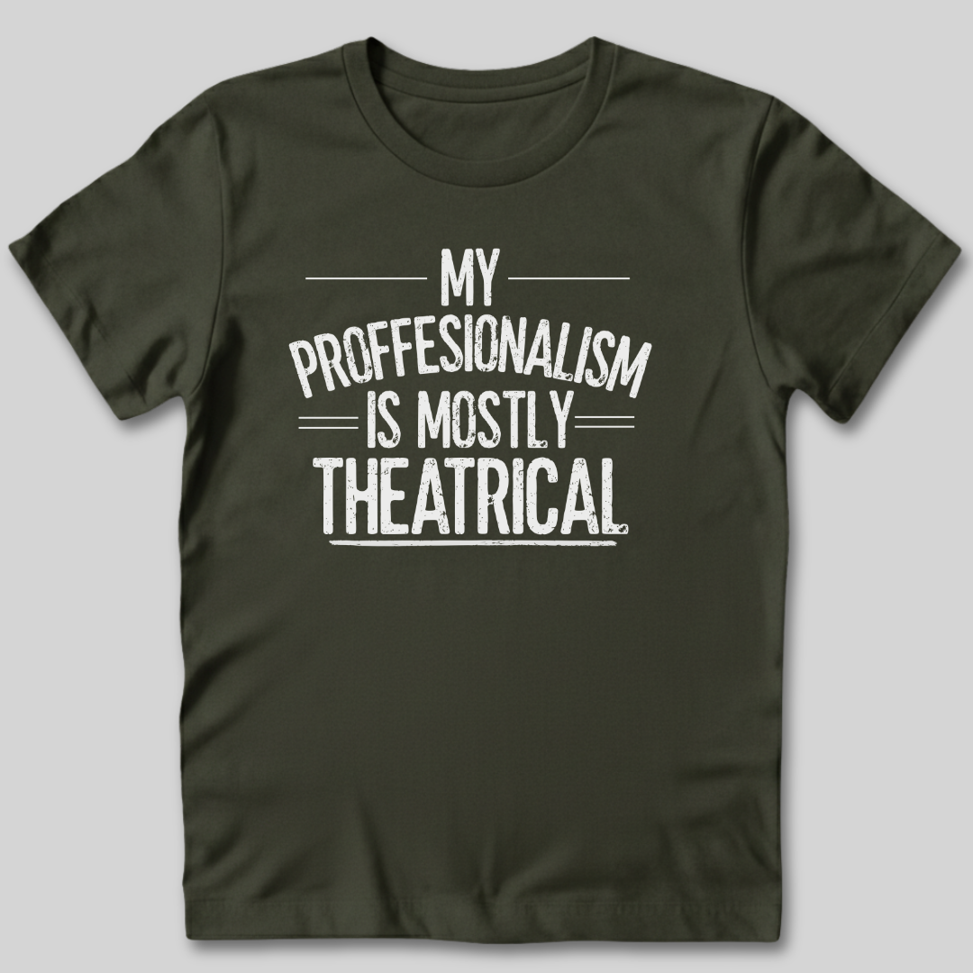 My Professionalism Is Mostly Theatrical T-Shirt