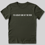 I've Already Gone Out This Week T-Shirt