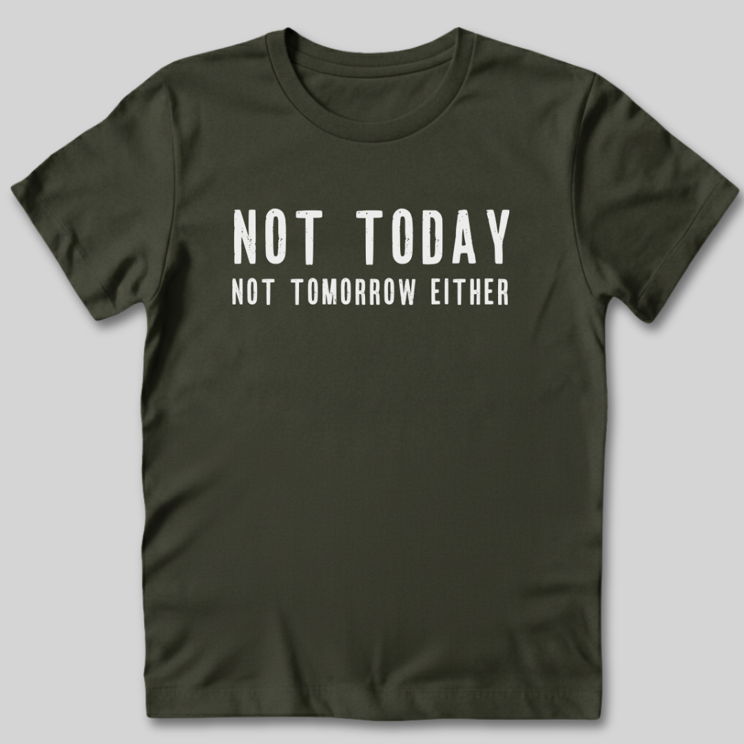 Not Today Not Tomorrow Either T-Shirt