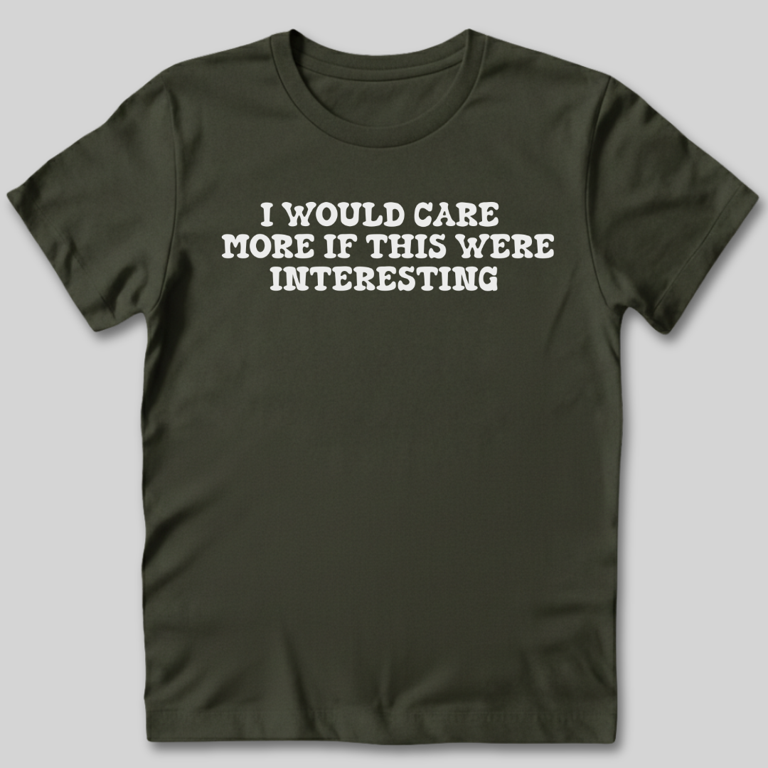 I Would Care More If This Were Interesting T-Shirt