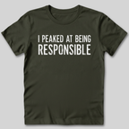 I Peaked At Being Responsible T-Shirt