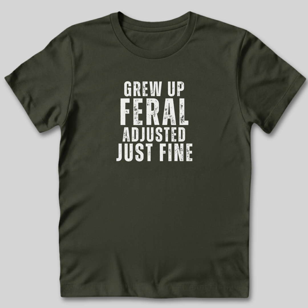 Grew Up Feral Adjusted Just Fine T-Shirt
