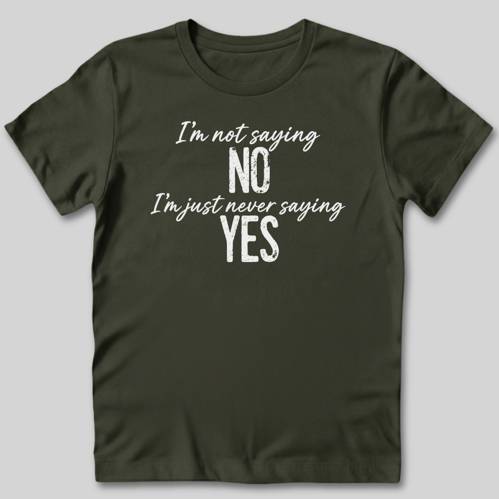 I'm Not Saying No T-Shirt