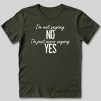 I'm Not Saying No T-Shirt