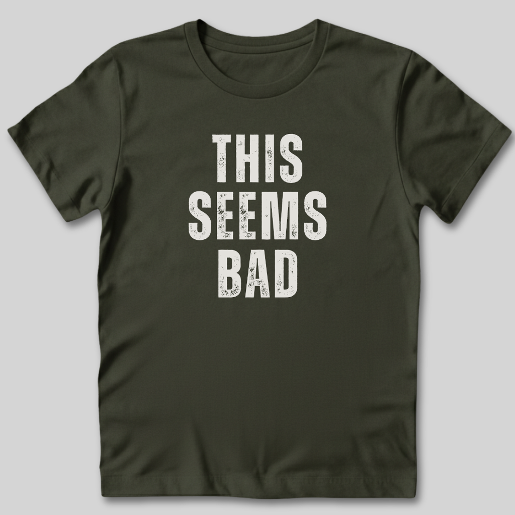 This Seems Bad T-Shirt