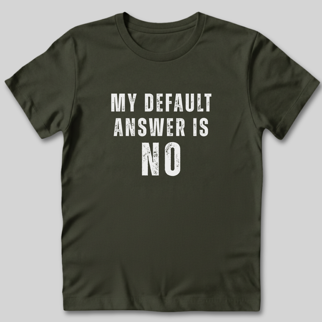 My Default Answer is No T-Shirt