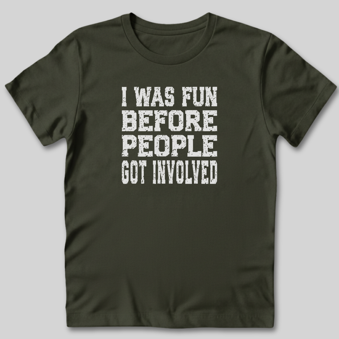 I Was Fun Before People Got Involved T-Shirt