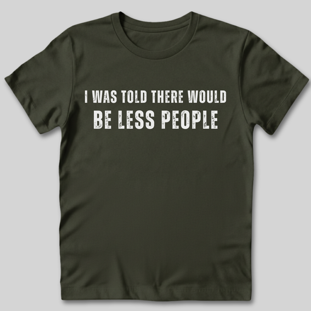 I Was Told There Would Be Less People T-Shirt