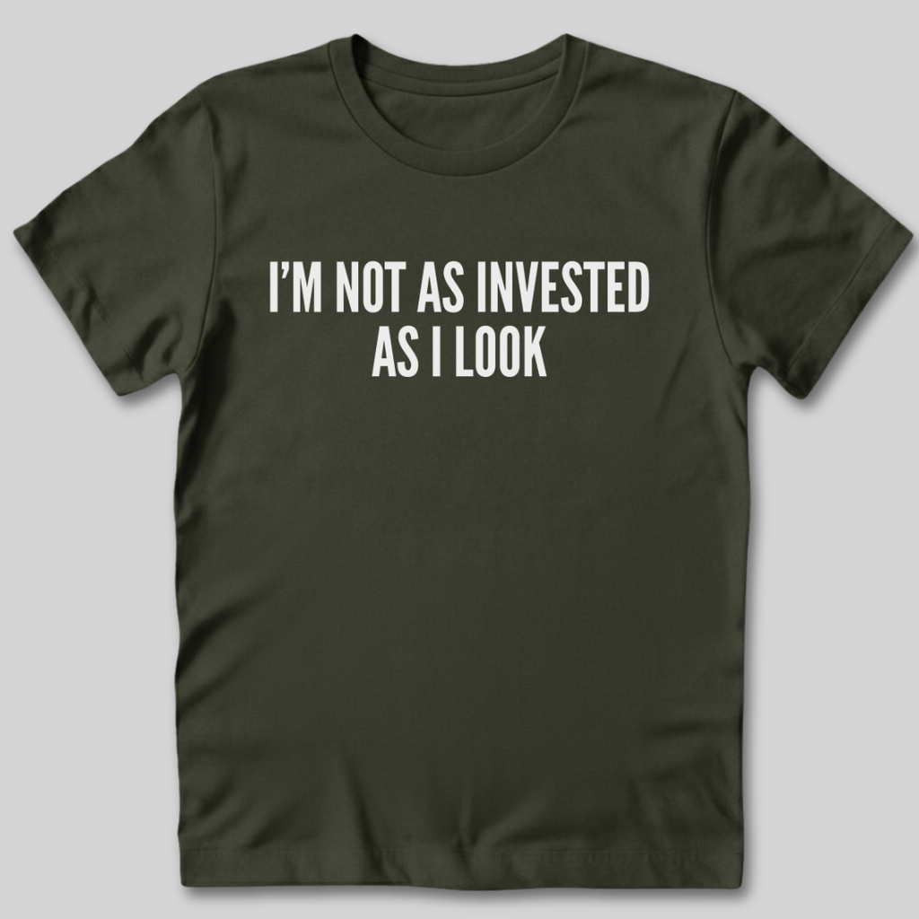 I'm Not As Invested As I Look T-Shirt