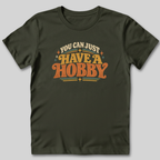 You Can Just Have a Hobby T-Shirt