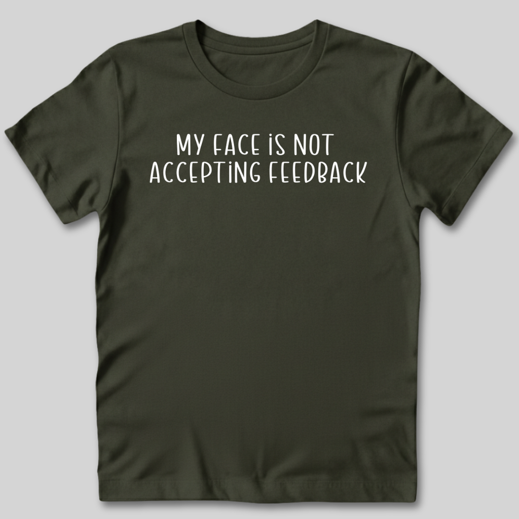 My Face Is Not Accepting Feedback T-Shirt