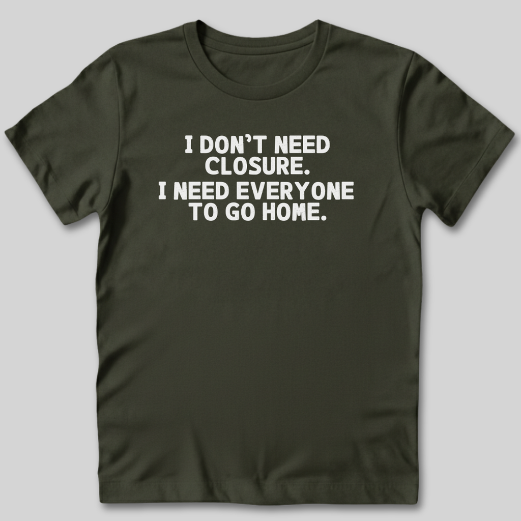 I Don't Need Closure T-Shirt