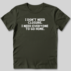 I Don't Need Closure T-Shirt
